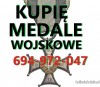 KUPIĘ ODZNACZENIA,ODZNAKI,MEDALE,ORDERY STARE WOJSKOWE TELEFON 694972047